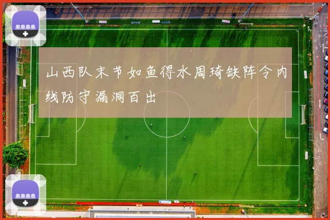 山西队末节如鱼得水周琦缺阵令内线防守漏洞百出